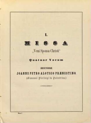 Selectus novus missarum : praestantissimorum superioris aevi auctorum, juxta codices originales tum manuscriptos tum impressos editarum, 1. Octo missas IV, V, VI et VIII vocum continens, 1. Quatuor missas IV., V. et VI. vocibus decantandas continens