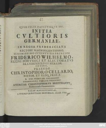 Initia Cvltioris Germaniae, In Regia Fridericiana ... Praeside Christophoro Cellario, Histor. Et Eloq. Prof. P. D. XXI Febrvar. MDCCIII Examinanda Pvblice Proponit Andreas Christophorvs Breithavpt, Eimbeccensis-Hannoueranus