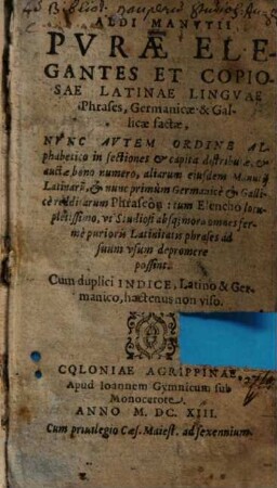 Aldi Manvtii Pvrae Elegantes Et Copiosae Latinae Lingvae Phrases, Germanicae & Gallicae factae : Nvnc Avtem Ordine Alphabetico in sectiones & capita distributae ... Cum duplici Indice, Latino & Germanico ...