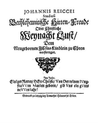 Johannis Reiccei Studiosi Bethlehemitische Hirten-Freude Oder Christliche Weynacht Lust/ Dem Neugebornen Jesus Kindlein zu Ehren verfertiget.