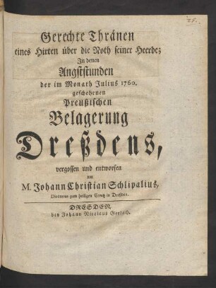 Gerechte Thränen eines Hirten über die Noth seiner Heerde : In denen Angststunden der im Monath Julius 1760. geschehenen Preußischen Belagerung Dreßdens, vergossen und entworfen