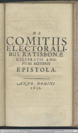 De Comitiis Electoralibus Ratisbonae Celebratis Anonymi Autoris Epistola. Anno Domini 1631