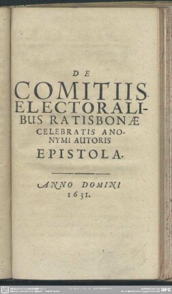 De Comitiis Electoralibus Ratisbonae Celebratis Anonymi Autoris Epistola. Anno Domini 1631