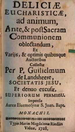 Deliciae Eucharisticae, ad animum, Ante, & post Sacram Communionem oblectandum : Ex Variis, & optimis quibusque Auctoribus Collectae