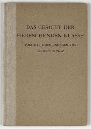 Das Gesicht der herrschenden Klasse : 55 politische Zeichnungen von George Grosz. / Julian Gumperz (Hrsg.) Berlin. Der Malik-Verlag, 1921. - (Kleine Revolutionäre Bibliothek; Bd. 4);