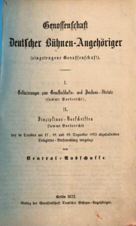 I. Erläuterungen zum Genossenschafts- und Pensions-Statute (sammt Vorbericht), II. Disziplinar-Vorschriften (sammt Vorbericht) : der in Dresden am 17., 18. und 19. Dezember 1873 abzuhaltenden Delegirten-Versammlung vorgelegt vom Central-Ausschusse