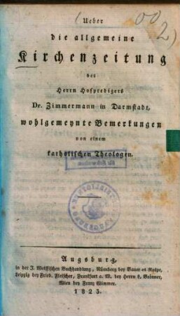 Ueber die allgemeine Kirchenzeitung des Herrn Hofpredigers Dr. Zimmermann in Darmstadt, wohlgemeynte Bemerkungen
