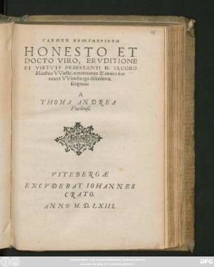 CARMEN ||PROPPTIKON || HONESTO ET || DOCTO VIRO, ERVDITIONE || ET VIRTVTE PRAESTANTI M. IACOBO || Matthiae VViello, conterraneo & amico suo || ueteri VVitteberga discedenti,|| scriptum || A || THOMA ANDREA || Vardensi.||