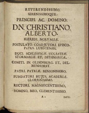 Reverendissimo. Serenissimoque. Principi. Ac. Domino. Dn. Christiano. Alberto. Hæredi. Norvagiæ. Postulato. Coadjutori. Episcopatus. Lubecensis. [...]
