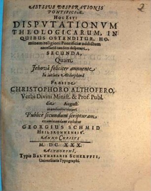 Abyssus Desperationis Pontificiae, Hoc Est: Disputationum Theologicarum, In Quibus Ostenditur, Hominem religioni Pontificiae addictum necessario tandem desperare, Secunda