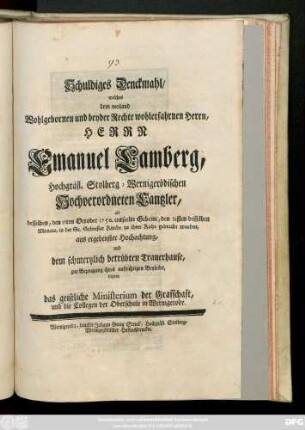 Schuldiges Denckmahl, welches dem weiland Wohlgebornen und beyder Rechte wohlerfahrnen Herrn, Herrn Emanuel Lamberg, Hochgräfl. Stolberg-Wernigerödischen Hochverordneten Cantzler, als desselben, den 17ten October 1750. entseelte Gebeine ... zu ihrer Ruhe gebracht wurden ... zur Bezeugung ihres aufrichtigen Beyleids, setzeten das geistliche Ministerium der Grafschaft, und die Collegen der Oberschule in Wernigerode