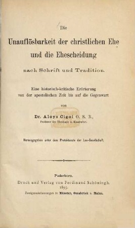 Die Unauflösbarkeit der christlichen Ehe und die Ehescheidung nach Schrift und Tradition : eine historisch-kritische Erörterung von der apostolischen Zeit bis auf die Gegenwart