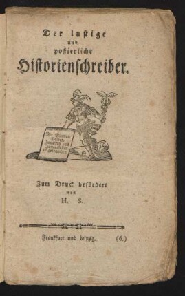 Der lustige und poßierliche Historienschreiber : Vor Männer, Weiber, Jungfern und Junggesellen zu gebrauchen