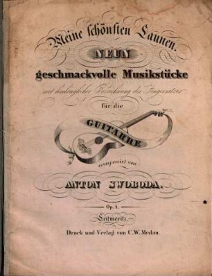 Meine schönsten Launen : Neun geschmackvolle Musikstücke mit hinlänglicher Bezeichnung des Fingersatzes für die Guitarre ; Op. 4