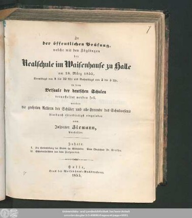 1855: Zu der öffentlichen Prüfung, welche mit den Zöglingen der Realschule I. Ordnung im Waisenhause zu Halle am ... in dem Versammlungssaale des neuen Realschulgebäudes veranstaltet werden soll, werden ... eingeladen
