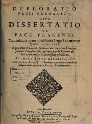 Deploratio Pacis Germanicae, Sive Dissertatio De Pace Pragensi : Tam infauste quam injuste inita Pragae Bohemorum 30/20 Maii M.DC.XXXV. In qua artes & technae Austriacorum, voecordia Saxonum ... ostenditur