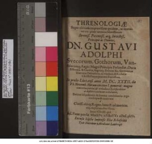 Threnologiae Super obitum improvisum quidem, ac immaturum: pium tamen ac beatissimum ... Dn. Gustavi Adolphi Suecorum, Gothorum, Vandalorumq[ue] Regis: Magni Principis Finlandiae ... In praelio Lützensi anno M.DC.XXXII. die VI. Novemb. Horam circiter I. pomerid: magno cum totius patriae, & orthodoxae Ecclesiae dolore ac desiderio animam exhalantis