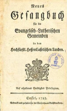 Neues Gesangbuch für die Evangelisch-Lutherischen Gemeinden in den Hochfürstl. Hessen Casselischen Landen