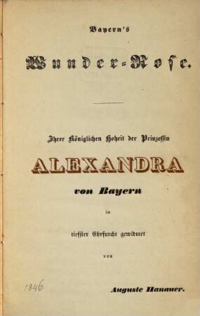 Bayern's Wunder-Rose : Ihrer Königlichen Hoheit der Prinzessin Alexandra von Bayern in tiefster Ehrfurcht gewidmet von Auguste Hanauer