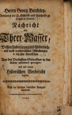 Herrn Georg Berckeley, Doctors der H. Schrifft und Bischoffs zu Clyne in Irrland, Nachricht vom Theer-Wasser : Dessen Zubereitung und Gebrauch, wie auch wundersame Würkungen in fast allen Kranckheiten