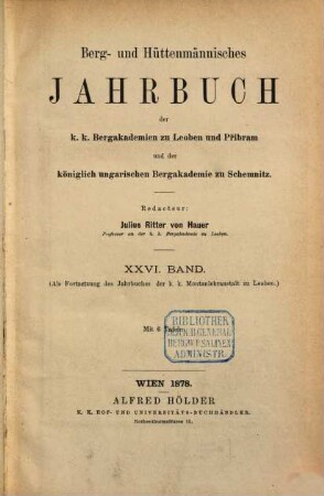 Berg- und hüttenmännisches Jahrbuch der K.K. Bergakademien zu Leoben und Přibram und K. Ungarische Bergakademie zu Schemnitz, 26. 1878