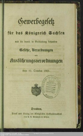 Gewerbegesetz für das Königreich Sachsen und die damit in Verbindung stehenden Gesetze, Verordnungen und Ausführungsverordnungen vom 15. October 1861