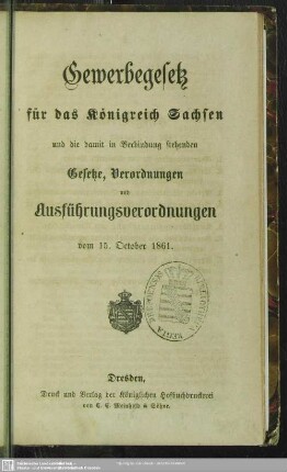 Gewerbegesetz für das Königreich Sachsen und die damit in Verbindung stehenden Gesetze, Verordnungen und Ausführungsverordnungen vom 15. October 1861