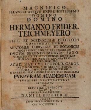 Magnifico Illvstri Atqve Experientissimo Domino Domino Hermanno Frider. Teichmeyero ... Anatomiae Chirvrgiae Et Botanices Professori Longe Celeberrimo ... Pvrpvram Academicam Svbmisse Gratvlatvrvs Pecvliarem De Cibo Filii Deperditi Luc. XV. 16. Sententiam Exponit Daniel Richter M.