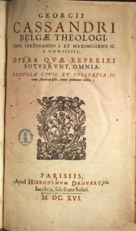 Georgii Cassandri Opera quae reperiri potuerunt omnia, epistolae 117 et colloquia 2, cum anabaptistis : nunc primum edita