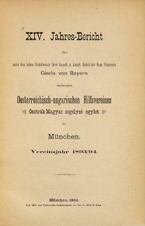 Jahresbericht des unter dem hohen Protektorate ihrer kaiserlichen und königlichen Hoheit der Frau Prinzessin Gisela von Bayern stehenden Oesterreichisch-Ungarischen Hilfsvereines in München. 14. 1893/94