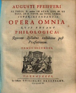 Augusti Pfeifferi S.S. Theol. D. antehac In Acad. Lips. PP. Et Eccl. Ad D. Thom. nunc Eccl. Lubec. Superintendentis Opera Omnia Qvae Extant Philologica. 2