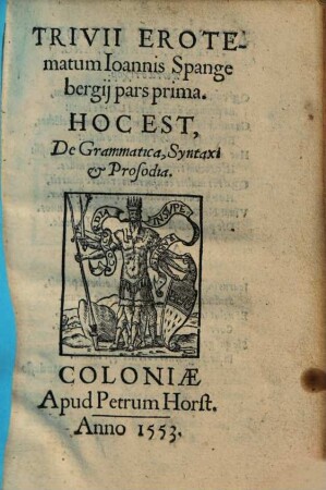 Trivii Erotematum Ioannis Spangebergij pars ..., prima. Hoc Est, De Grammatica, Syntaxi & Prosodia