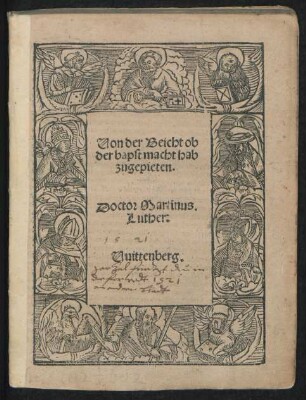 Uon der Beicht ob || der bapst macht hab || zugepieten.|| Doctor Martinus.|| Luther:|| Uuittenberg.||(Der hundert vnd achtzehent Psalm || nutzlich zubetten für das wort gottes || zur heben wider den grossen feünd desselbenn/ den Bapst || ... verteütschet durch || Doctor Martinum || Luther·||)