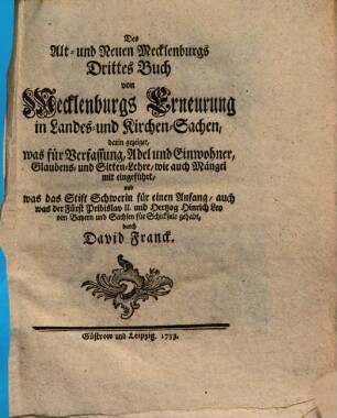 David Franck, Präpositus zu Sternberg, Alt- und Neues Mecklenburg : darinn die Geschichte, Gottes-Dienste, Gesetze und Verfassung der Wariner, Winuler, Wenden, und Sachsen, auch dieses Landes Fürsten, Bischöfe, Adel, Städte, Klöster, Gelehrte, Müntzen und Alterthümer, aus glaubwürdigen Geschichtschreibern, Archivischen Urkunden und vielen Diplomaten in Chronologischer Ordnung beschrieben worden ..., 3. Von Mecklenburgs Erneuerung in Landes- und Kirchen-Sachen