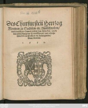 Des Churfürsten Hertzog || Moritzen zu Sachssen etc. Ausschreiben/|| die bewilligte Stewer wider den Türcken/ auch || die erstreckung der Tranckstewer/ vnd etliche || Artickel der Pollicey #[et]c. belangende/|| Anno domini.|| 1552.||