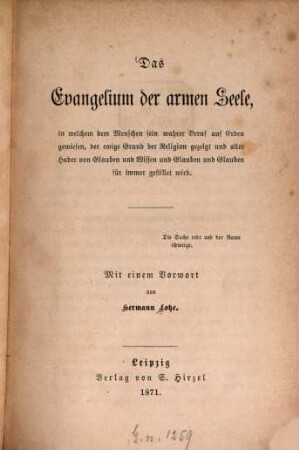 Das Evangelium der armen Seele : in welchem d. Menschen sein wahrer Beruf auf Erden gewiesen, d. ewige Grund d. Religion gezeigt u. aller Hader von Glauben u. Wissen u. Glauben u. Glauben für immer gestillet wird