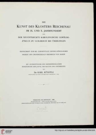 Die Kunst des Klosters Reichenau im IX. und X. Jahrhundert und der neuentdeckte karolingische Gemaeldezyklus zu Goldbach bei Ueberlingen : Festschrift zum 80. Geburtstage seiner koenigl. Hoheit d. Grossherzogs Friedrich von Baden