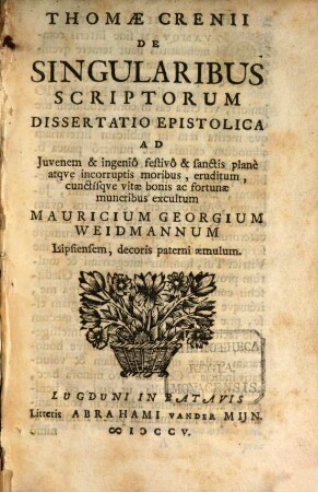 De singularibus scriptorum dissertatio epistolica : ad Mauricium Georgiam Weidmannum
