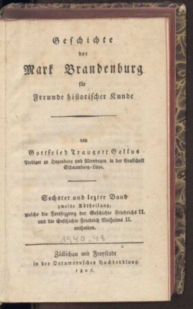 6,2: Geschichte der Mark Brandenburg, Sechster Band, zweite Abtheilung, Sechster und letzer Band zweite Abtheilung, welche die Fortsezzung der Geschichte Friedrich II. und die Geschichte Friedrich Wilhelms II. enthalten