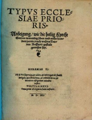 Typvs Ecclesiae Prioris : Anzeigung, wie die heilig Kyrche Gottes, inwendig siben vnd mehr hundert jaren, nach vnsers Herren Auffart, gestalt gewesen sey