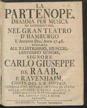 La Partenope : Dramma Per Musica Da Rappresentarsi, Nel Gran Teatro D'Hamburgo L'Autunno Dell'Anno 1746. Dedicata ... Carlo Giuseppe De Raab, E Ravenhaim ... Ministro Plenipotenziario Nel Circolo Della Bassa Sassonia