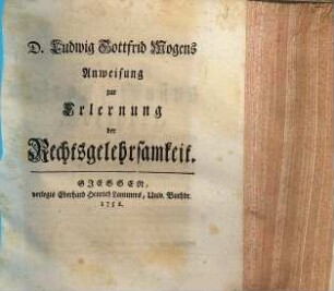 D. Ludwig Gottfrid Mogens Anweisung zur Erlernung der Rechtsgelehrsamkeit