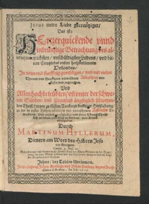 Jesus meine Liebe gecreutziget/ Das ist: Hertzerquickende unnd inbrünstige Betrachtung des allerschmertzlichsten/ unschüldigsten Leidens/ und bittern Creutztodes unsers hochverdieneten Heilandes : In neun und funfftzig gottseligen/ und mit vielen Threnen und Seufftzern vermischten Andachten verfasset und zugerichtet. Und ... zum Druck ubergeben