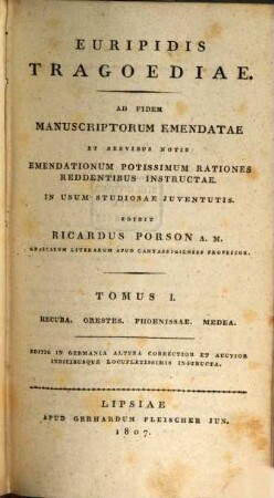Tragoediae : ad fidem manuscriptorum emendatae et brevibus notis emendationum potissimum rationes reddentibus instructae ; in usum studiosae iuventutis. 1, Hecuba. Orestes. Phoenissae. Medea