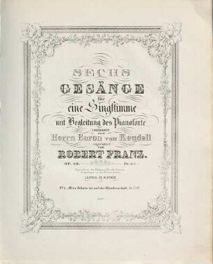 Sechs Gesänge : für eine Singstimme mit Begleitung des Pianoforte ; Op. 40 ; componirt und Herrn Baron von Keudell zugeeignet