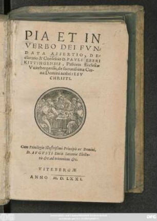 PIA ET IN || VERBO DEI FVN=||DATA ASSERTIO, DE=||claratio & Confessio D. PAVLI EBERI || KITTINGENSIS, Pastoris Ecclesiae || Vuitebergensis, de sacratissima Coe-||na Domini nostri IESV || CHRISTI.||