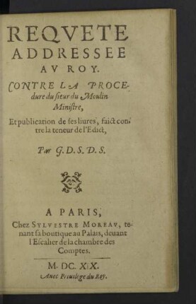 Reqvete Addressee Av Roy : Contre La Procedure du Sieur du Moulin Ministre, Et publication de ses livres, faict contre la teneur de l'Edict