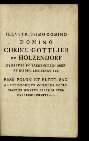Illustrissimo Domino Domino Christ. Gottlieb de Holzendorf Dynastae in Baerenstein Oberet Nieder-Lichenau ...