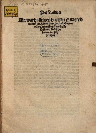 Pascuillus Ain warhafftiges buchiln Erklere[n]d was list die Roemer brauchen mit Creiren viler Cardinäl auff das sy alle Bistumb Deutscher land vnder sich bringen