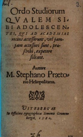 Ordo studiorum : Qvalem Sibi Adolescentes, Qvi Ad Academias recèns accesserunt, vel jamjam accessuri sunt, præscribi, expetere soleant